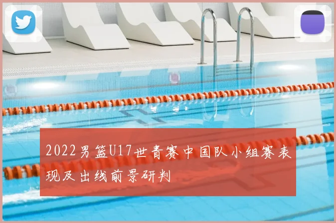 2022男篮U17世青赛中国队小组赛表现及出线前景研判