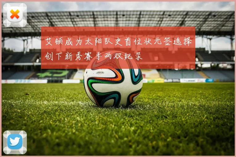艾顿成为太阳队史首位状元签选择创下新秀赛季两双纪录