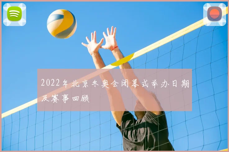 2022年北京冬奥会闭幕式举办日期及赛事回顾